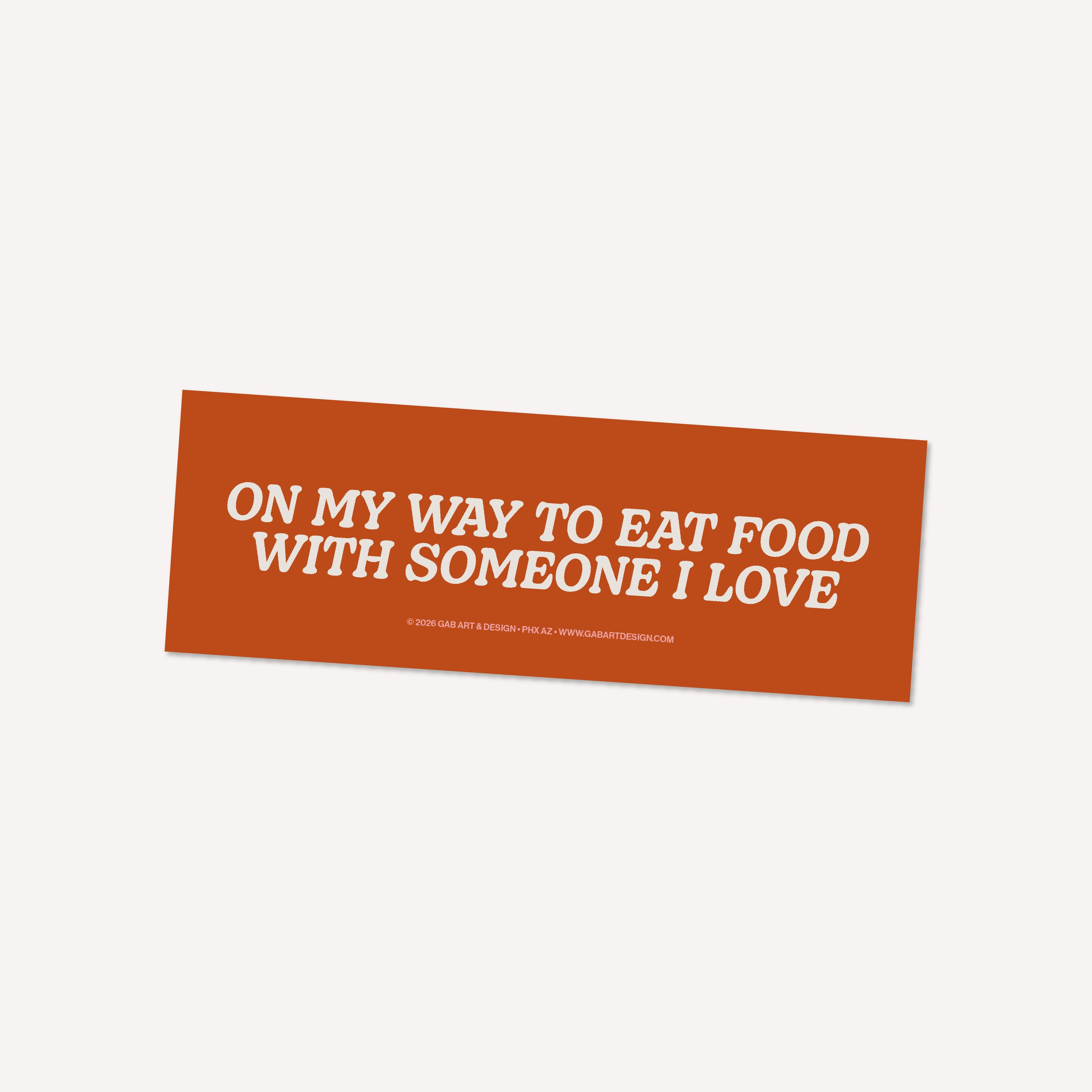 on my way to eat food with someone i love bumper sticker / magnet